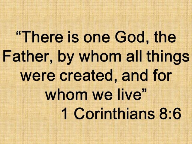 Paul and the true faith. There is one God, the Father, by whom all things were created, and for whom we live. 1 Corinthians 8,6.jpg