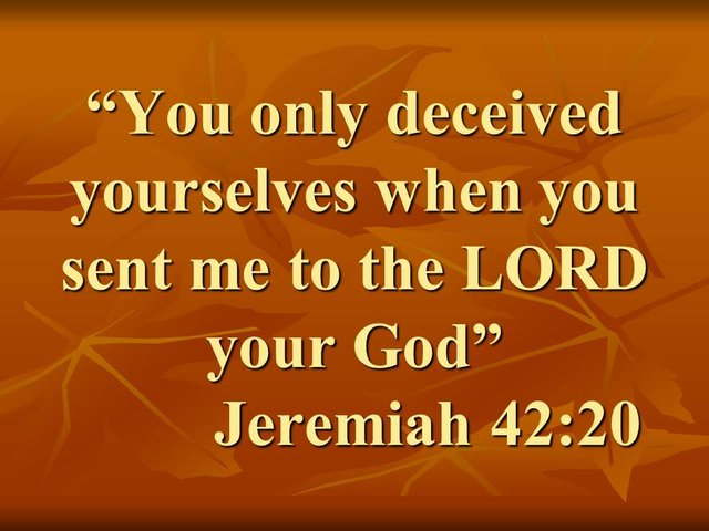 Oracle of Jeremiah. You only deceived yourselves when you sent me to the LORD your God. Jeremiah 42,20.jpg