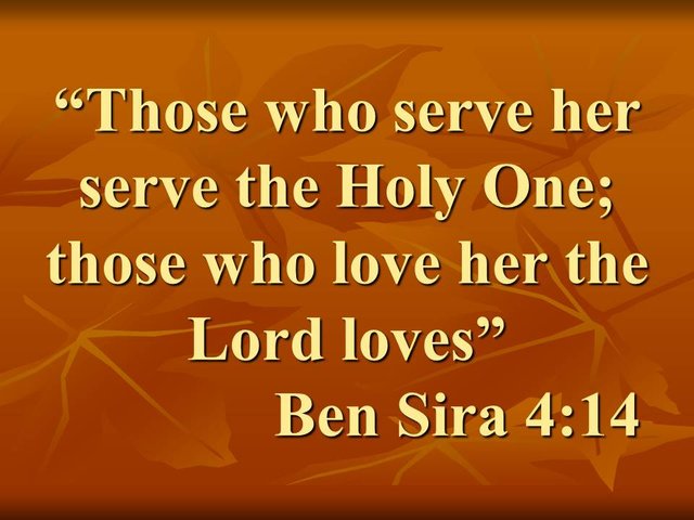 The worship of wisdom. Those who serve her serve the Holy One; those who love her the Lord loves. Ben Sira 4,14.jpg