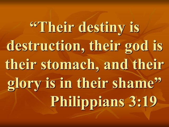 What God rejects. Their destiny is destruction, their god is their stomach, and their glory is in their shame.jpg