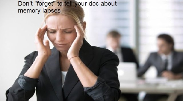 Don't forget to tell your doc about memory lapses.jpg