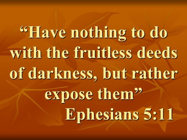 The new life in Christ. Have nothing to do with the fruitless deeds of darkness, but rather expose them. Ephesians 5,11.jpg