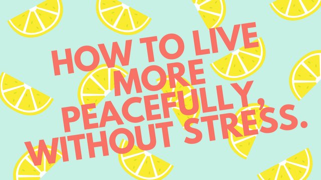 How to live more peacefully, without stress..jpg