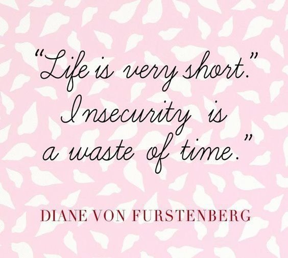 Life is every short, insecurity is a waste of time.jpg