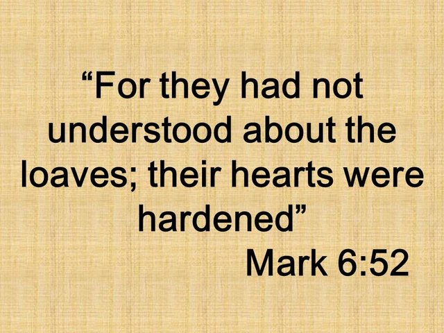 The disciples did not comprehend Jesus. For they had not understood about the loaves; their hearts were hardened. Mark 6,52.jpg