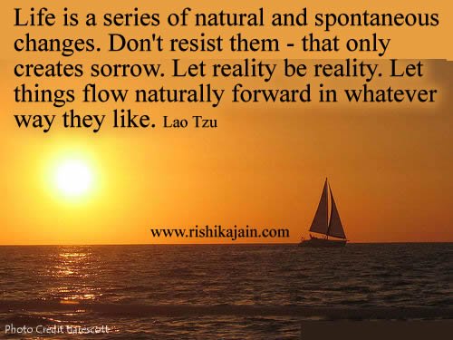 Life is a series of natural and spontaneous changes, don't resist them.jpg