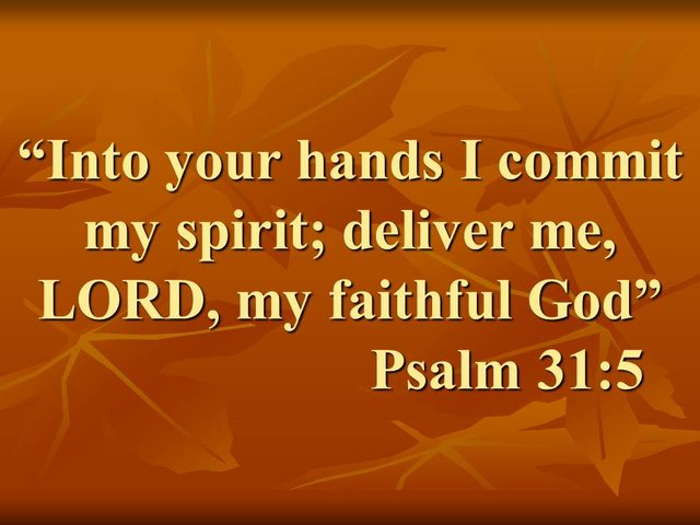 God is my refuge. Into your hands I commit my spirit; deliver me, LORD, my faithful God. Psalm 31,5.jpg