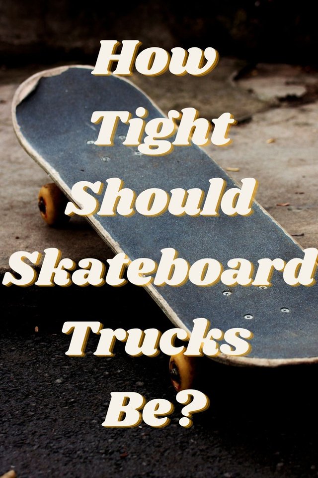 How Tight Should Skateboard Trucks Be.jpg