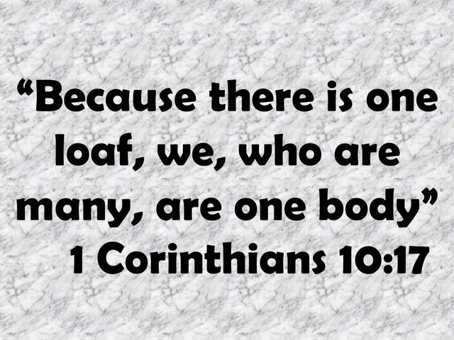 Faith & communion with Christ. Because there is one loaf, we, who are many, are one body. 1 Corinthians 10,17.jpg