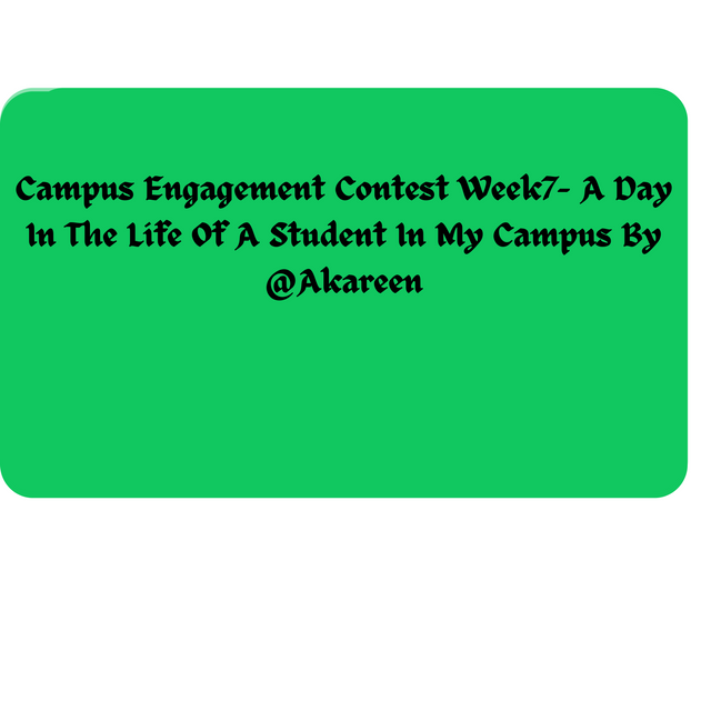 Campus Engagement Contest Week 7- A Day In The Life Of A Student In My Campus By @ Akareen.png