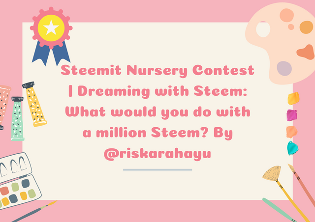 Steemit Nursery Contest  Dreaming with Steem What would you do with a million Steem By @riskarahayu.png