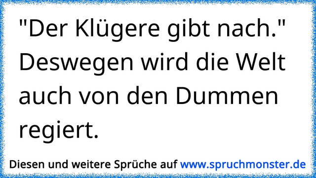 der-kluegere-gibt-nachdeswegen-wird-die-welt-auch-von-den-dummen-regiert-2515366900.png