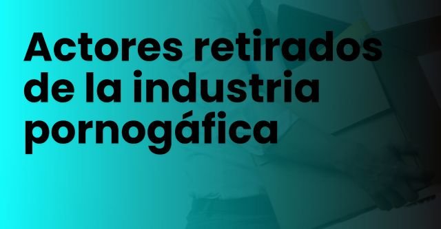 Actores retirados de la industria pornográfica.jpg