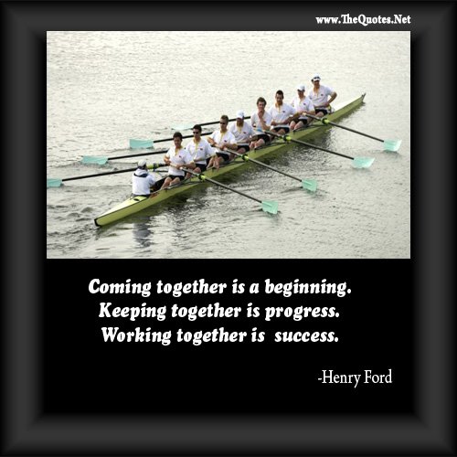 Coming together is a beginning, keeping together is progress and working together is success.jpg