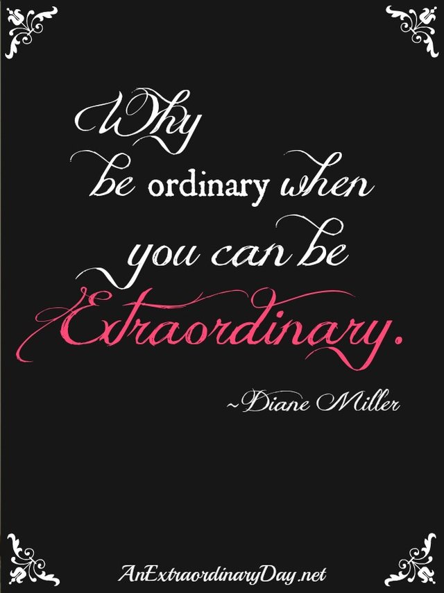 AnExtraordinaryDay.net-Why-be-ordinary-when-you-can-be-extraordinary.jpg