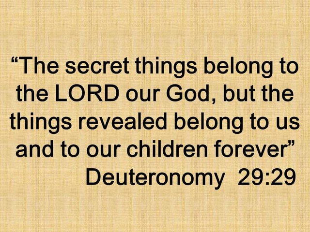 The hidden of God. The secret things belong to the LORD our God, but the things revealed belong to us and to our children forever. Deuteronomy 29,29.jpg