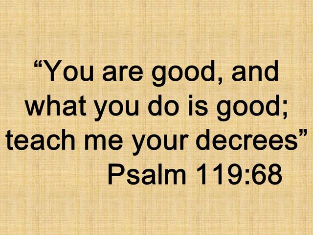 The origin of ethics is God. You are good, and what you do is good; teach me your decrees. Psalm 119,68.jpg