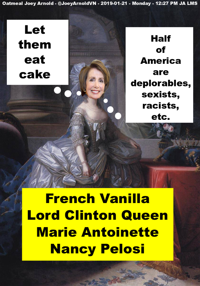 Pelosi Marie Antoinette Queen 1700's Let Em Eat Cake DEPLORABLES MEME 2019-01-21 Mon 12 :30 PM Noon JA LMS.jpg.png