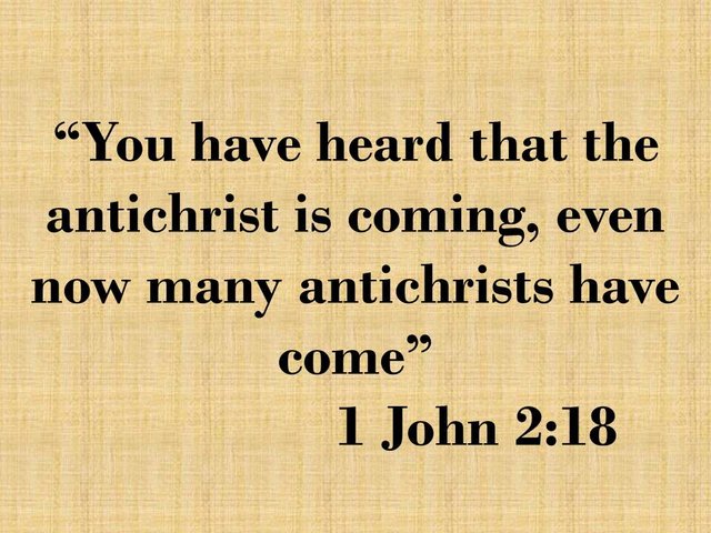 Prophecies of the last days. You have heard that the antichrist is coming, even now many antichrists have come. 1 John 2,18.jpg