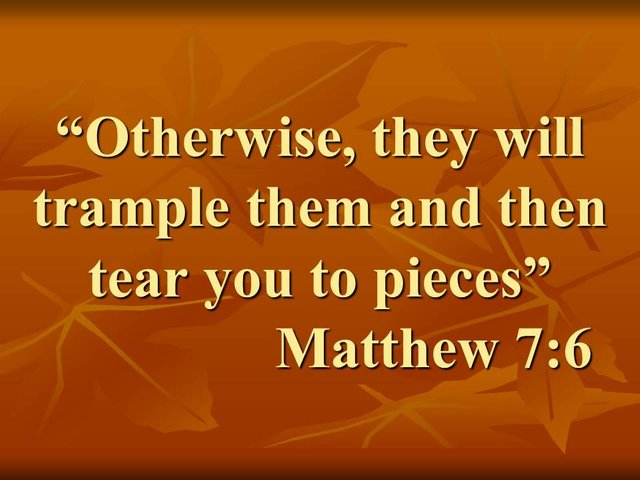 Spirituality is not for fools. Otherwise, they will trample them and then tear you to pieces. Matthew 7,6.jpg