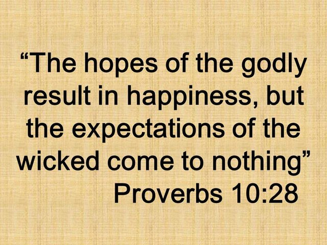 Benefits of wisdom. The hopes of the godly result in happiness, but the expectations of the wicked come to nothing. Proverbs 10,28.jpg