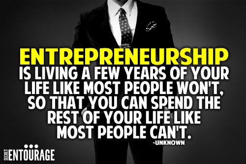 Entrepreneurship is living a few years of your life like most people won't.jpg