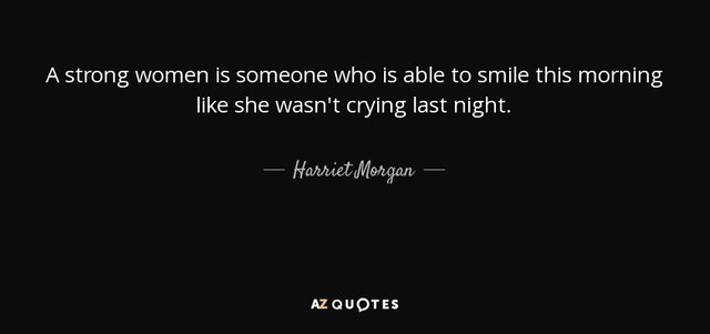 quote-a-strong-women-is-someone-who-is-able-to-smile-this-morning-like-she-wasn-t-crying-last-harriet-morgan-64-84-68.jpg