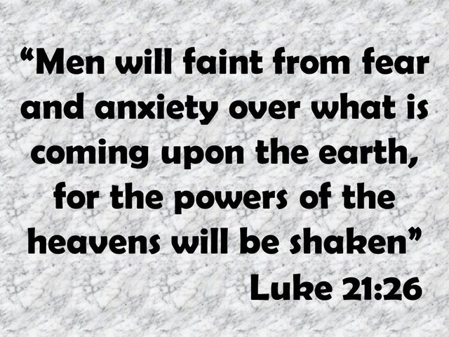 Prophecy of Jesus. Men will faint from fear and anxiety over what is coming upon the earth, for the powers of the heavens will be shaken. Luke 21,26.jpg