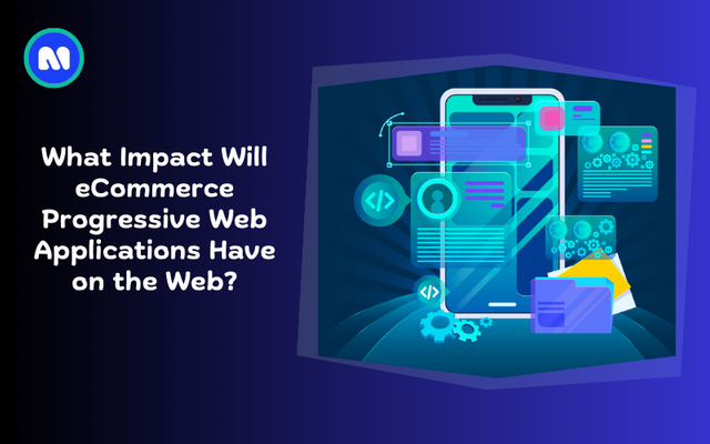 What Impact Will eCommerce Progressive Web Applications Have on the Web.png