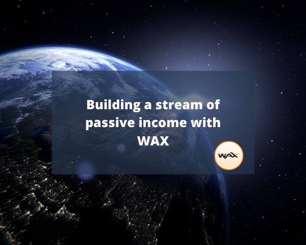 Building a stream of passive income with WAX_sm.png