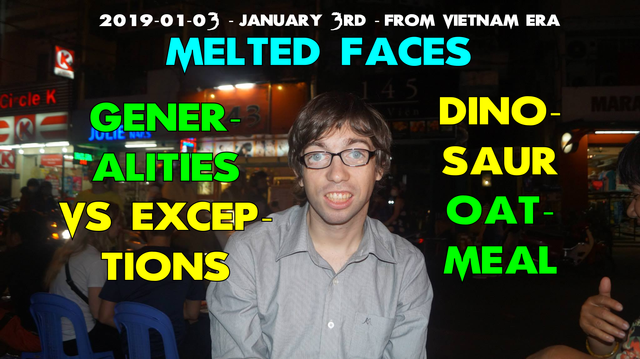 MELTED FACE Generalities vs exceptions 2019-01-03 Thu 5:40 PM LMS JA - 2015-02-23 JA on BUI VIEN with ANNA eat.png