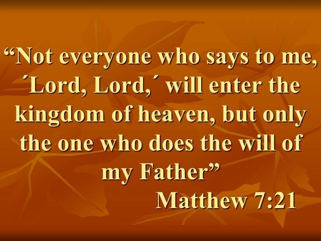 Words of Jesus. Not everyone who says to me, ´Lord, Lord,´ will enter the kingdom of heaven, but only the one who does the will of my Father.jpg