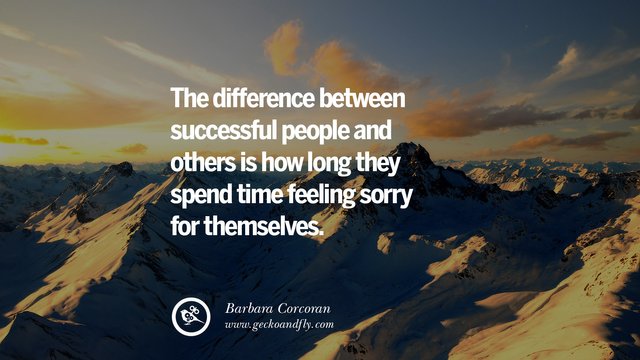 The difference between successful people and others is how long they spend time feeling sorry for themselves.jpg