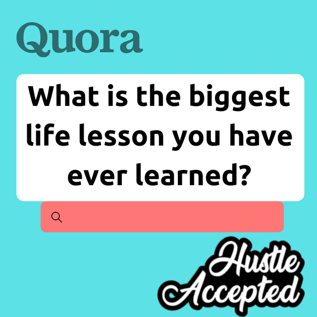What is the biggest life lesson you have ever learned.png