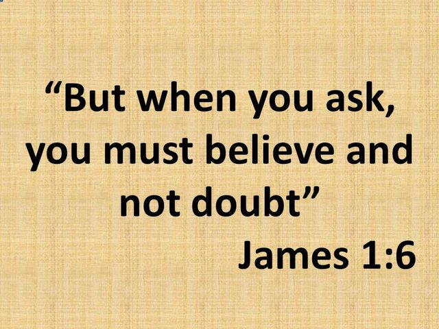 How to obtain wisdom from God. But when you ask, you must believe and not doubt. Book of James 1,6.jpg