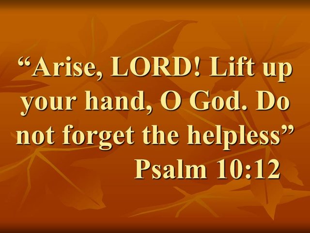 God is hope and salvation. Arise, LORD! Lift up your hand, O God. Do not forget the helpless. Psalm 10,12.jpg