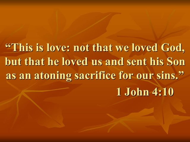 This is love. Not that we loved God, but that he loved us and sent his Son as an atoning sacrifice for our sins..jpg