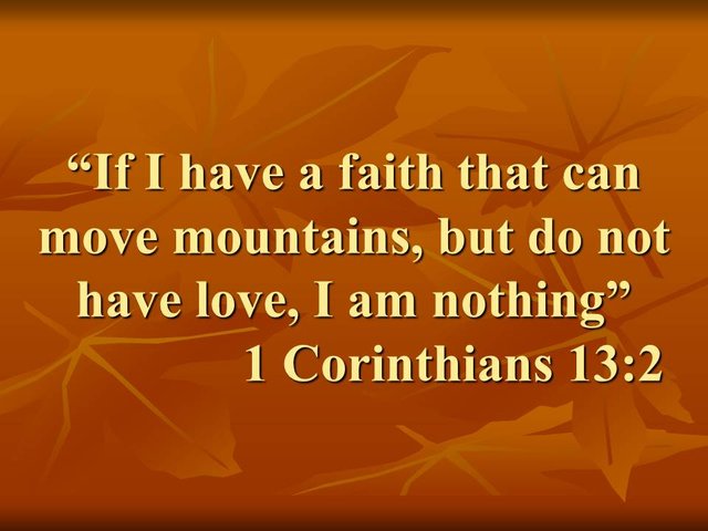 Christian agape. If I have a faith that can move mountains, but do not have love, I am nothing. 1 Corinthians 13,2.jpg