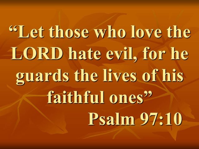 The advent of God's kingdom. Let those who love the LORD hate evil, for he guards the lives of his faithful ones. Psalm 97,10.jpg