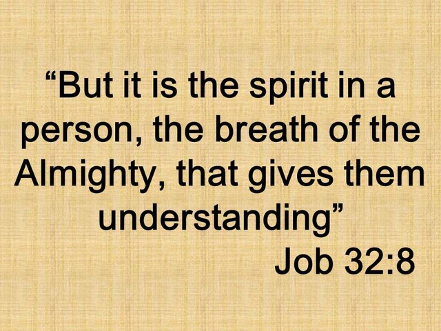 The grace of God. But it is the spirit in a person, the breath of the Almighty, that gives them understanding. Job 32,8.jpg