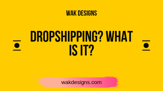 Wak Designs - Dropshipping - What is it.png