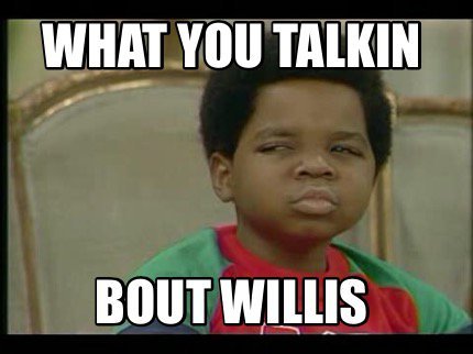 What you talkin bout willis.jpg