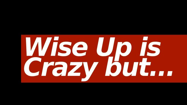 wise_up_is_crazy_but.jpg