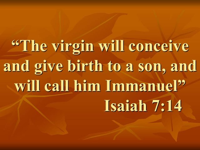 Jesus is the Messiah. The virgin will conceive and give birth to a son, and will call him Immanuel. Isaiah 7,14.jpg