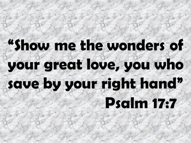 Prayer of David. Show me the wonders of your great love, you who save by your right hand. Psalm 17,7.jpg