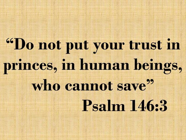 Worship only God. Do not put your trust in princes, in human beings, who cannot save. Psalm 146,3.jpg