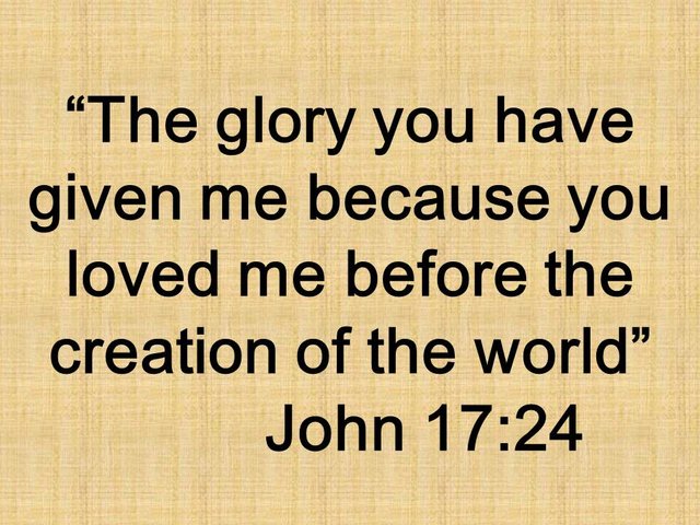 Prayer of Jesus. The glory you have given me because you loved me before the creation of the world.jpg