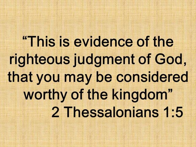 Spiritual warfare. This is evidence of the righteous judgment of God, that you may be considered worthy of the kingdom.jpg