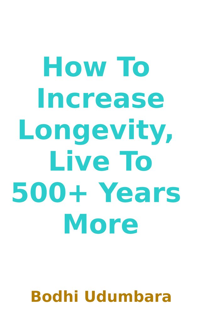 How To Increase Longevity, Live To 500+ Years More.jpg