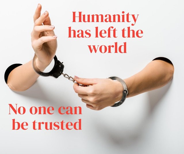 Humanity has left the world, no one can be trusted..jpg